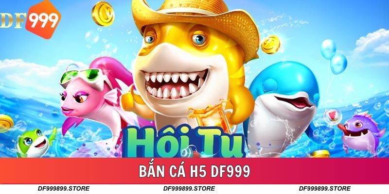 Bắn Cá H5 DF999 - Game Đổi Thưởng Đặc Sắc Nhất 2024