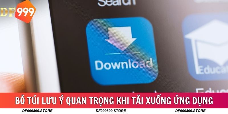 Bỏ túi một số lưu ý quan trọng khi tải xuống ứng dụng