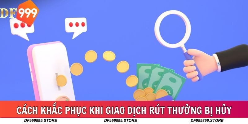 Cách khắc phục khi giao dịch rút thưởng bị hủy