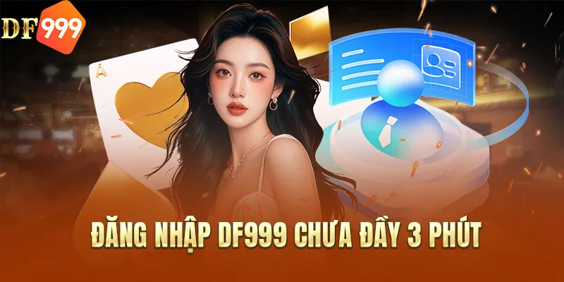 Đăng nhập DF999 chưa đầy 3 phút