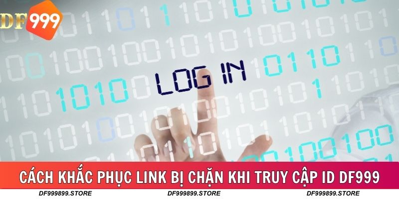 Một số cách khắc phục link bị chặn khi truy cập ID DF999