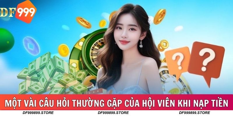 Một vài câu hỏi thường gặp của hội viên khi nạp tiền