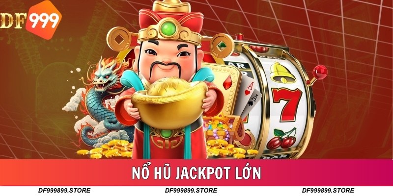 Nổ Hũ Jackpot Lớn - Kiếm Tiền Đổi Đời Nhanh Tại DF999