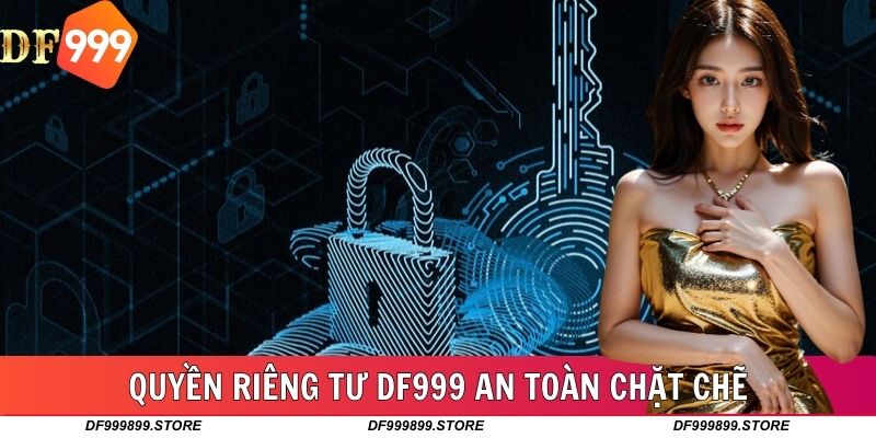 Quyền riêng tư DF999 đảm bảo an toàn cho người chơi