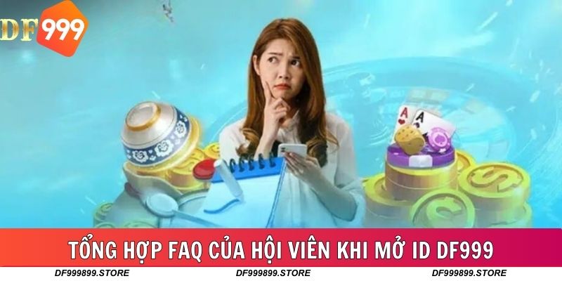 Tổng hợp câu hỏi thường gặp của hội viên khi mở ID DF999